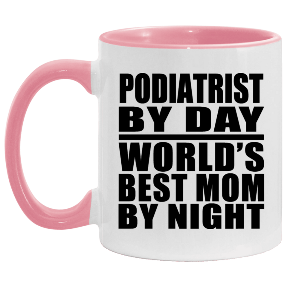 Podiatrist By Day World's Best Mom By Night - 11oz Accent Mug Pink