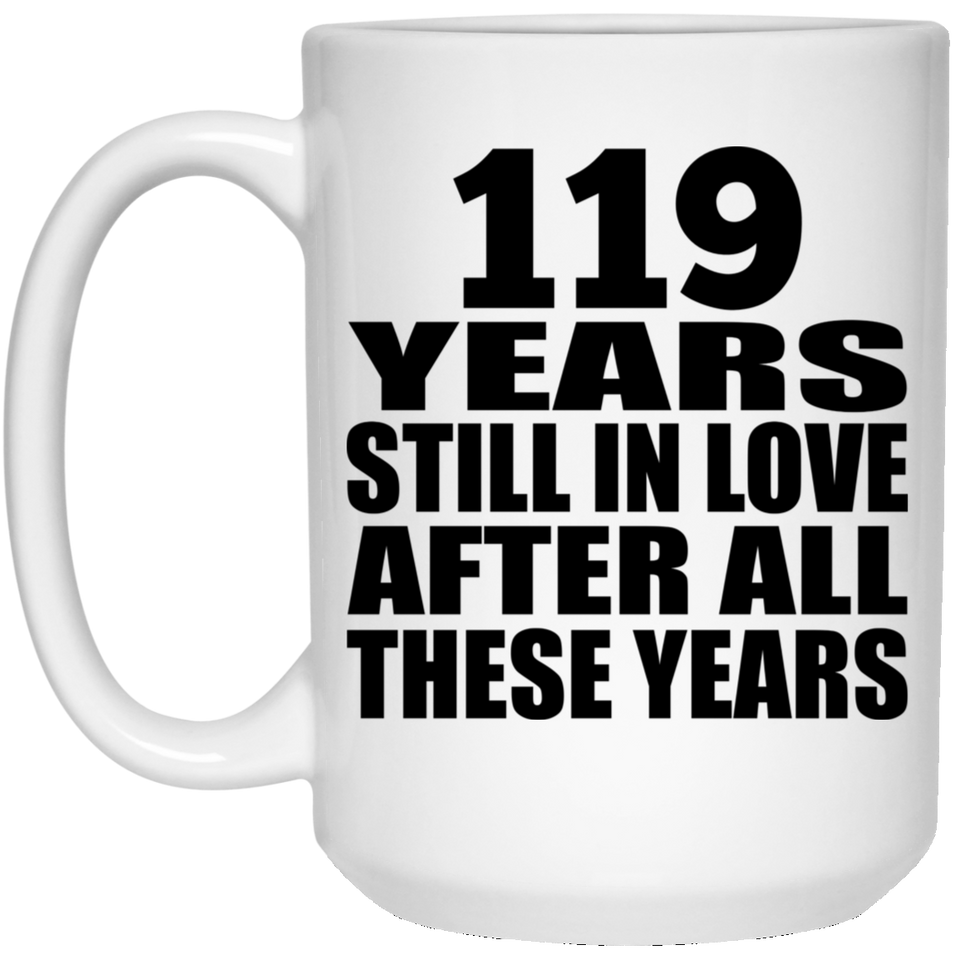 119th Anniversary 119 Years Still In Love After These Years - 15oz Coffee Mug