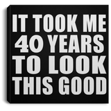 40th Birthday Took Me 40 Years To Look This Good - Canvas Square