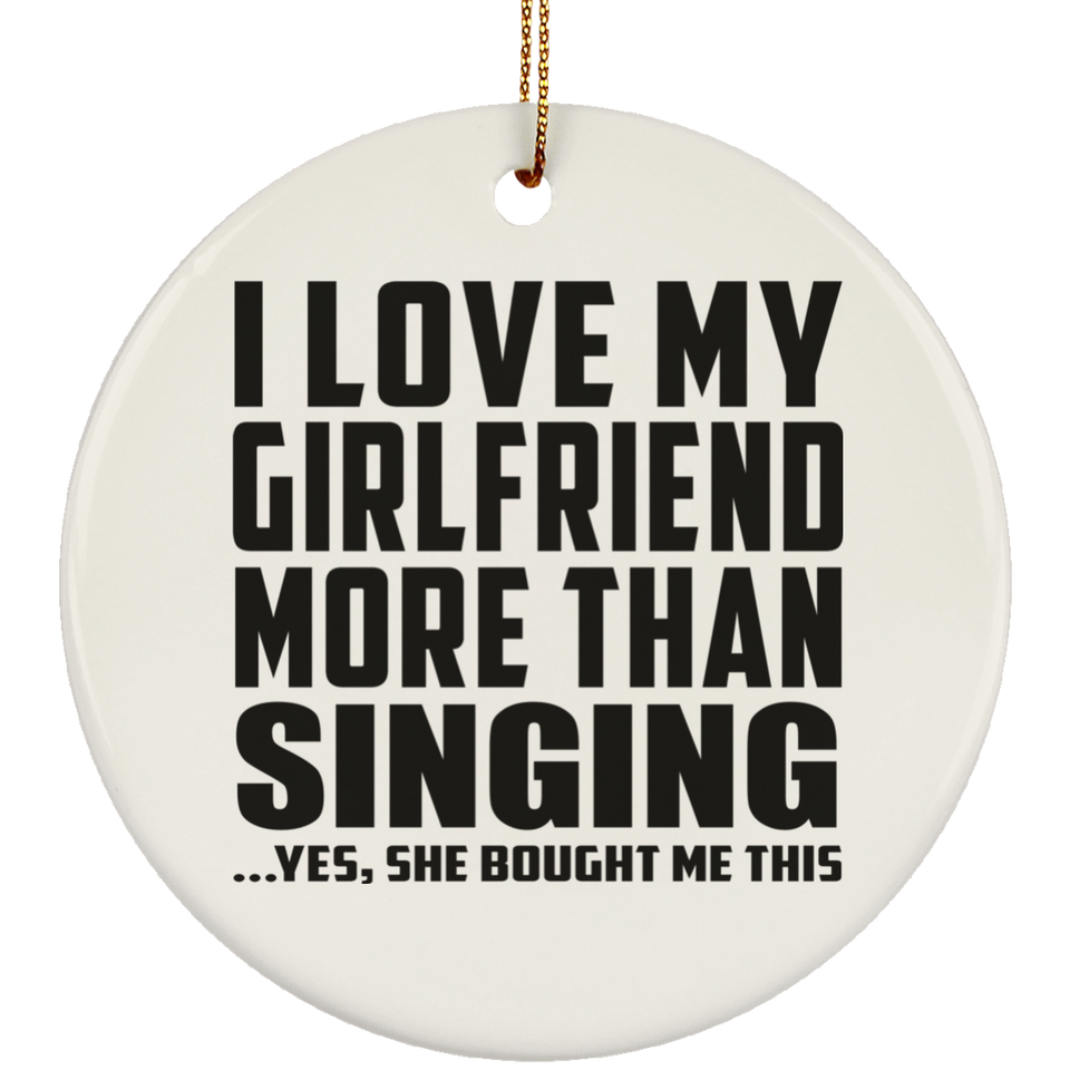 I Love My Girlfriend More Than Singing - Circle Ornament