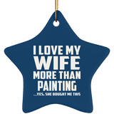 I Love My Wife More Than Painting - Star Ornament