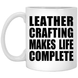 Leather Crafting Makes Life Complete - 11oz Coffee Mug