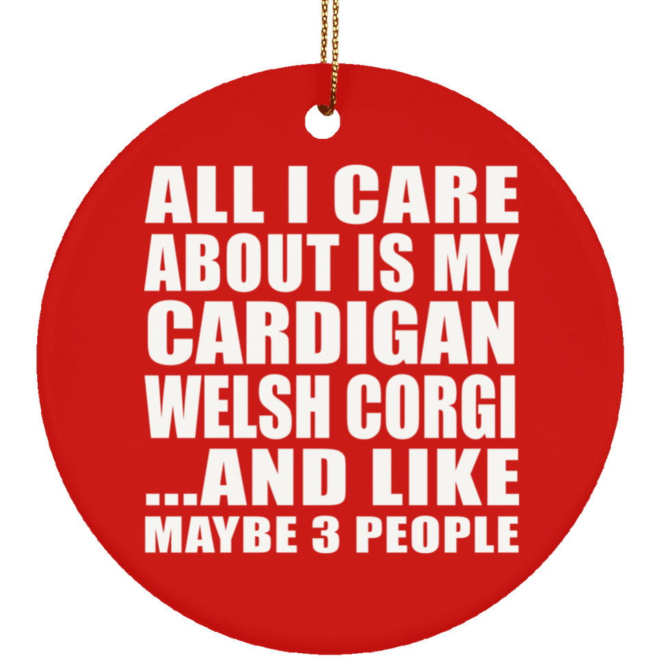 All I Care About Is My Cardigan Welsh Corgi - Circle Ornament