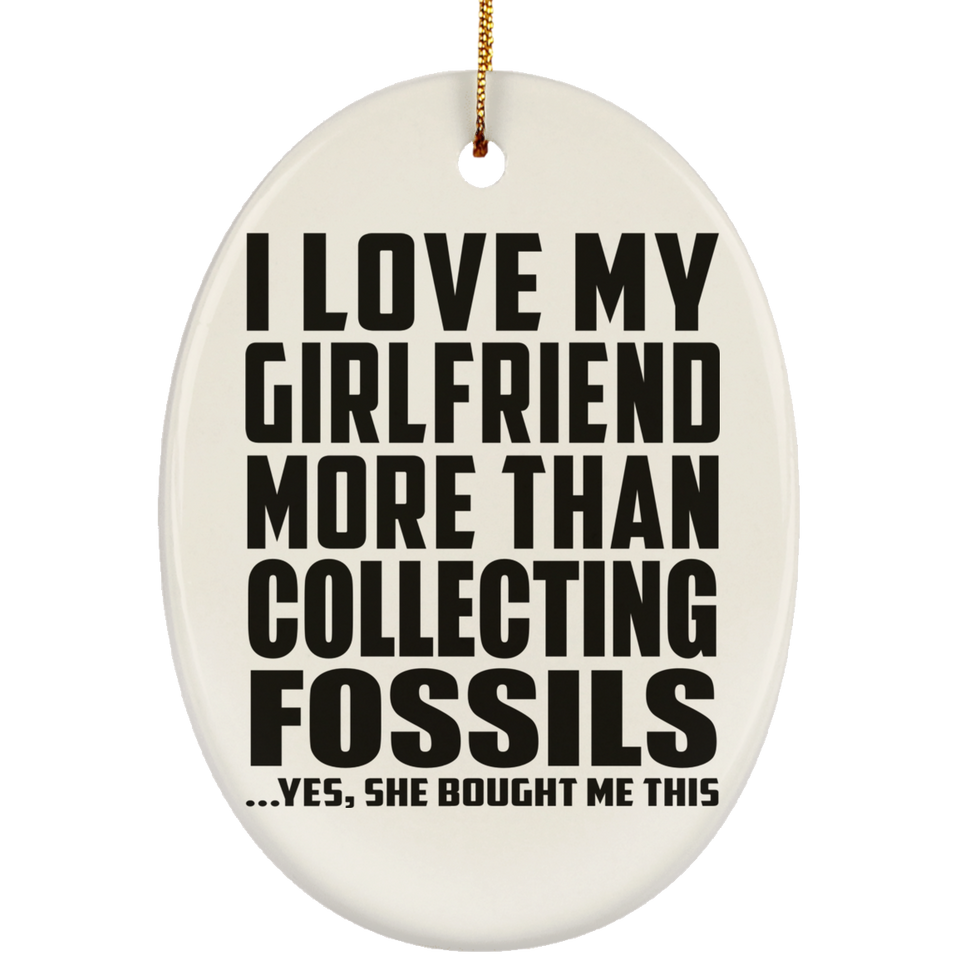 I Love My Girlfriend More Than Collecting Fossils - Oval Ornament