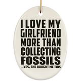 I Love My Girlfriend More Than Collecting Fossils - Oval Ornament