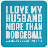 I Love My Husband More Than Dodgeball - Drink Coaster