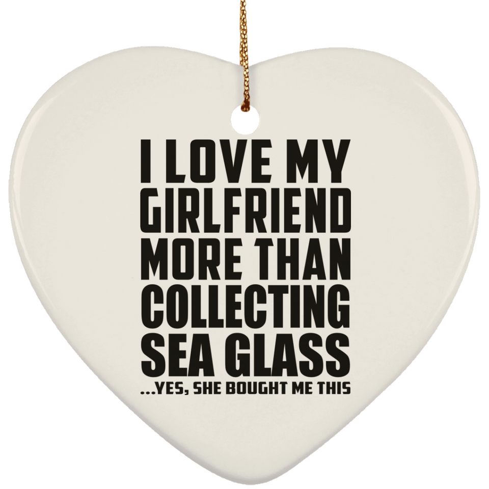 I Love My Girlfriend More Than Collecting Sea Glass - Heart Ornament
