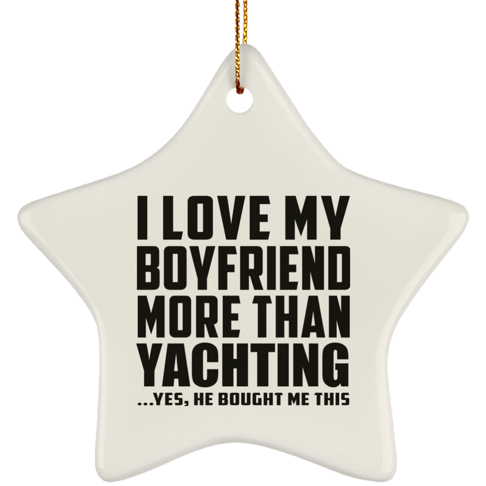 I Love My Boyfriend More Than Yachting - Star Ornament