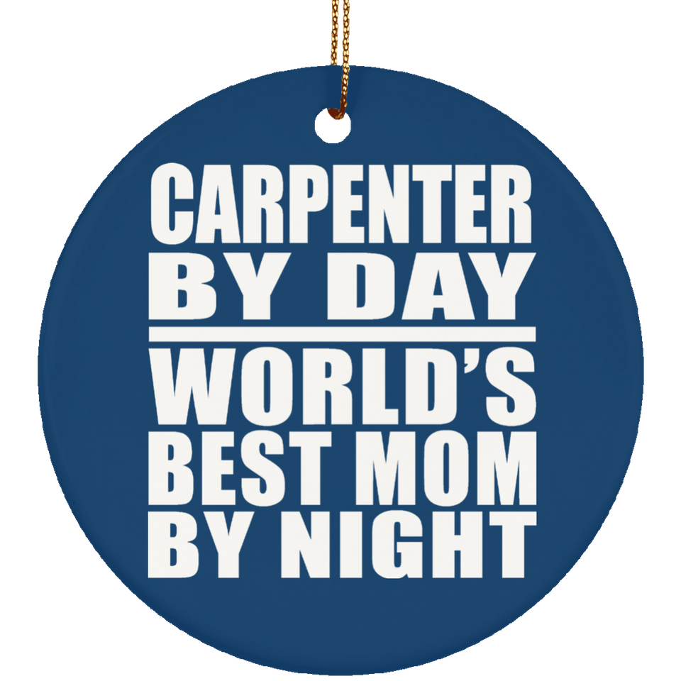 Carpenter By Day World's Best Mom By Night - Circle Ornament