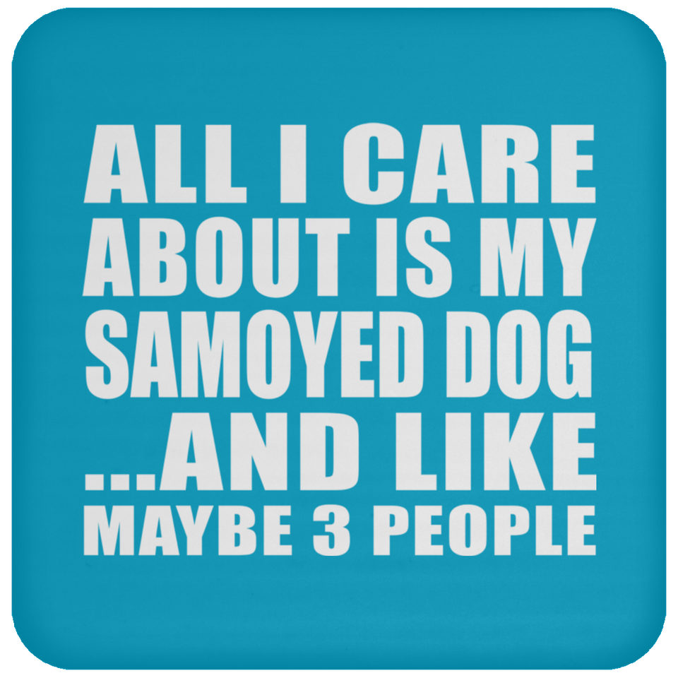 All I Care About Is My Samoyed Dog - Drink Coaster