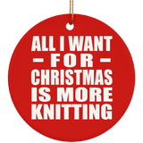 All I Want For Christmas Is More Knitting - Circle Ornament