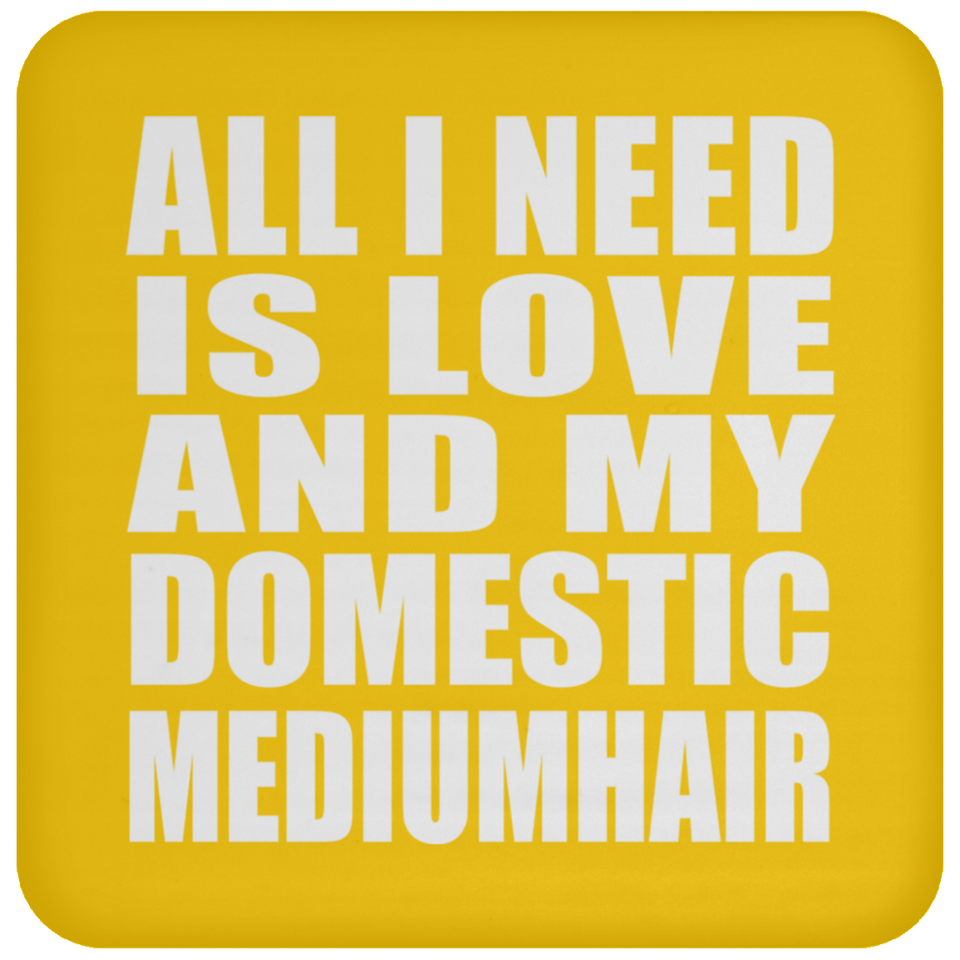 All I Need Is Love And My Domestic Mediumhair - Drink Coaster