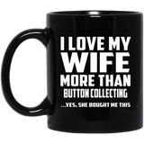 I Love My Wife More Than Button Collecting - 11 Oz Coffee Mug Black