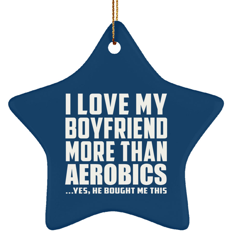 I Love My Boyfriend More Than Aerobics - Star Ornament