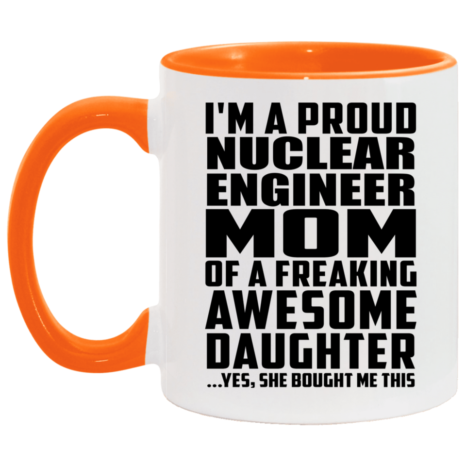 Proud Nuclear Engineer Mom Of Awesome Daughter - 11oz Accent Mug Orange