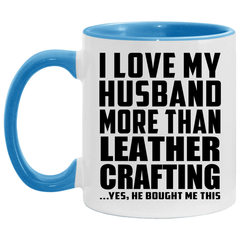 I Love My Husband More Than Leather Crafting - 11oz Accent Mug Blue