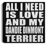All I Need Is Love And My Dandie Dinmont Terrier - Canvas Square