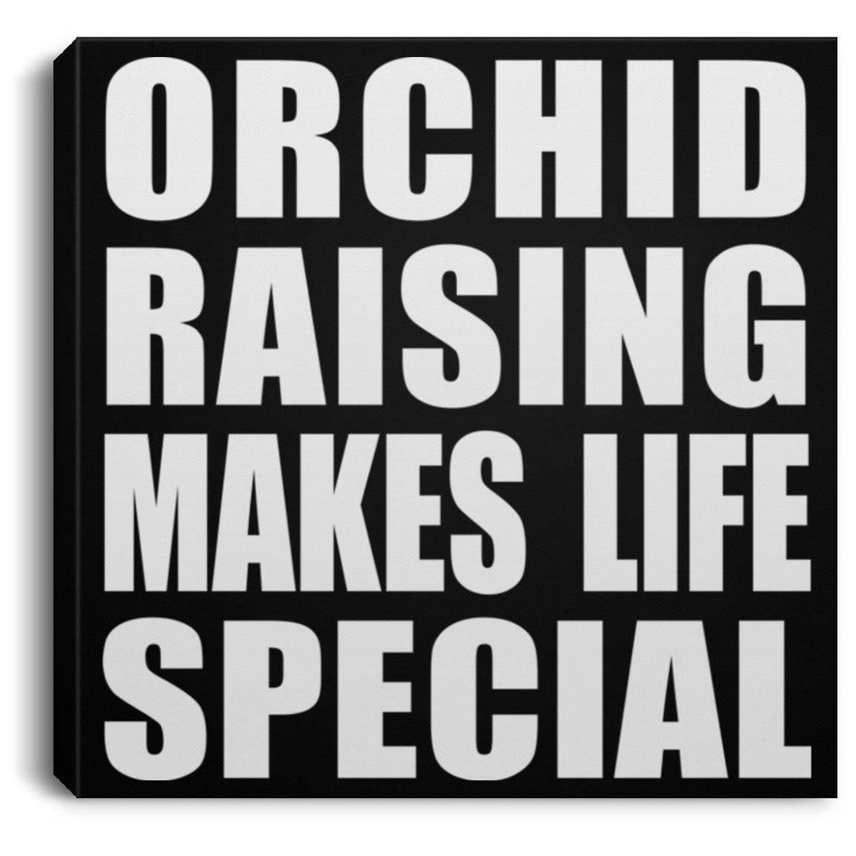 Orchid Raising Makes Life Special - Canvas Square
