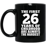 26th Birthday First 26 Years of Childhood Are The Hardest - 11oz Coffee Mug Black