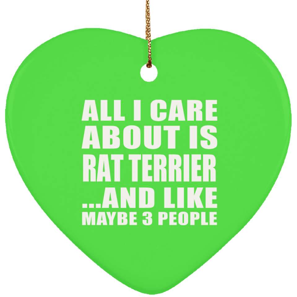All I Care About Is Rat Terrier - Heart Ornament