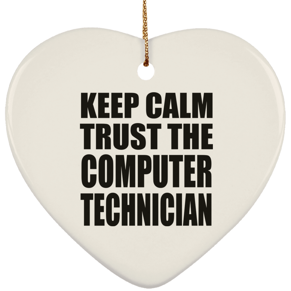 Keep Calm and Trust The Computer Technician - Heart Ornament