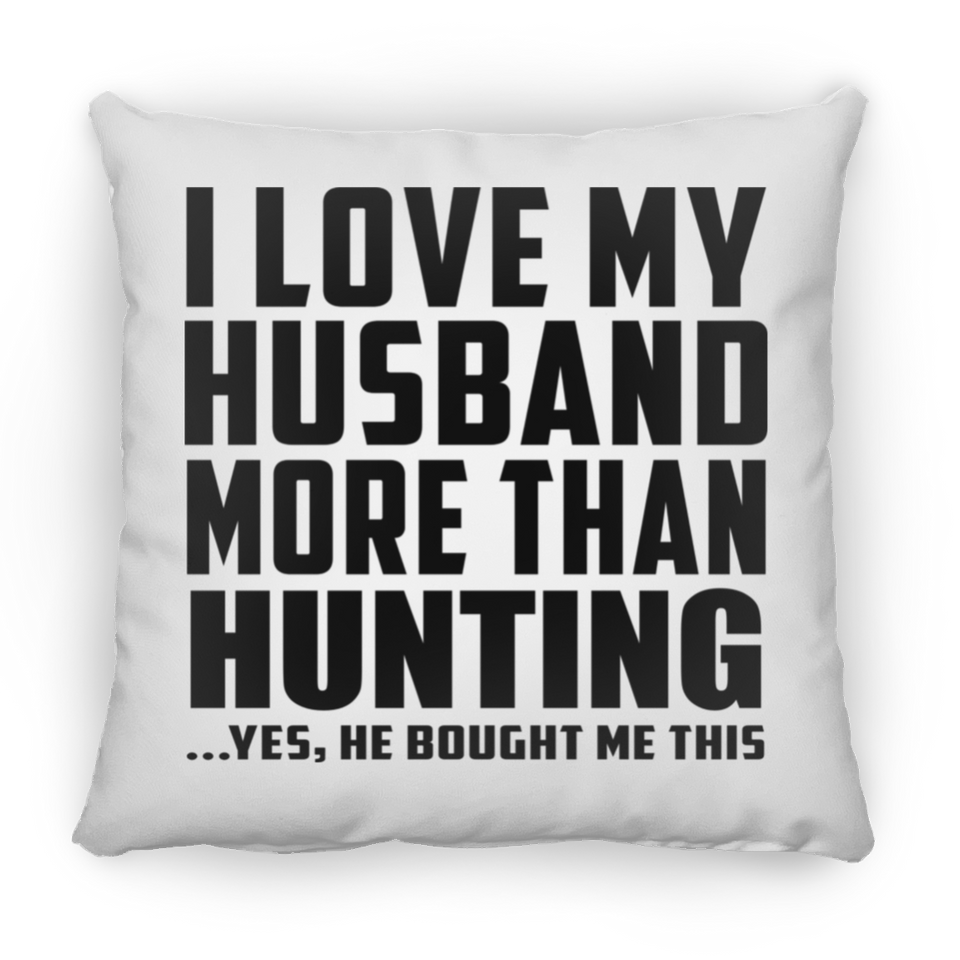 I Love My Husband More Than Hunting - Throw Pillow
