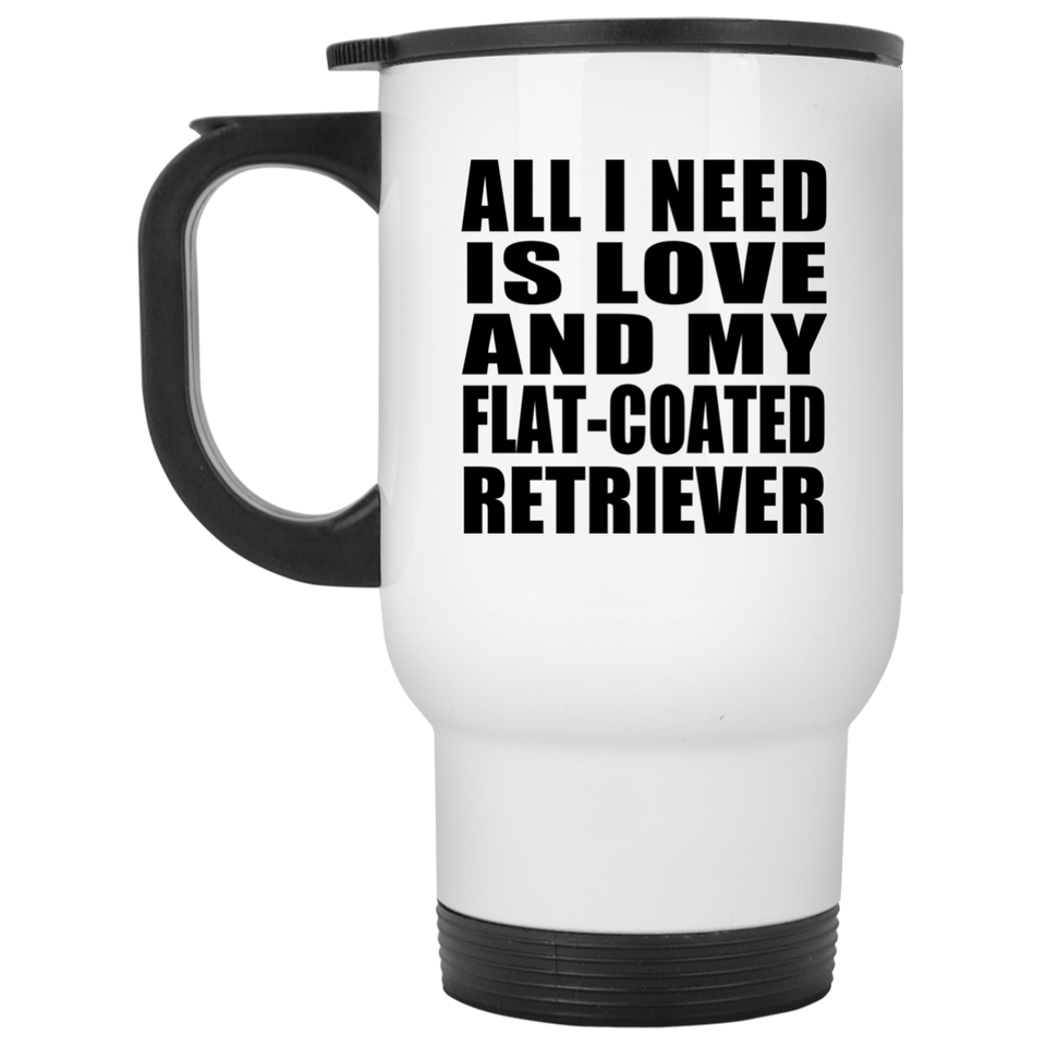All I Need Is Love And My Flat-Coated Retriever - White Travel Mug