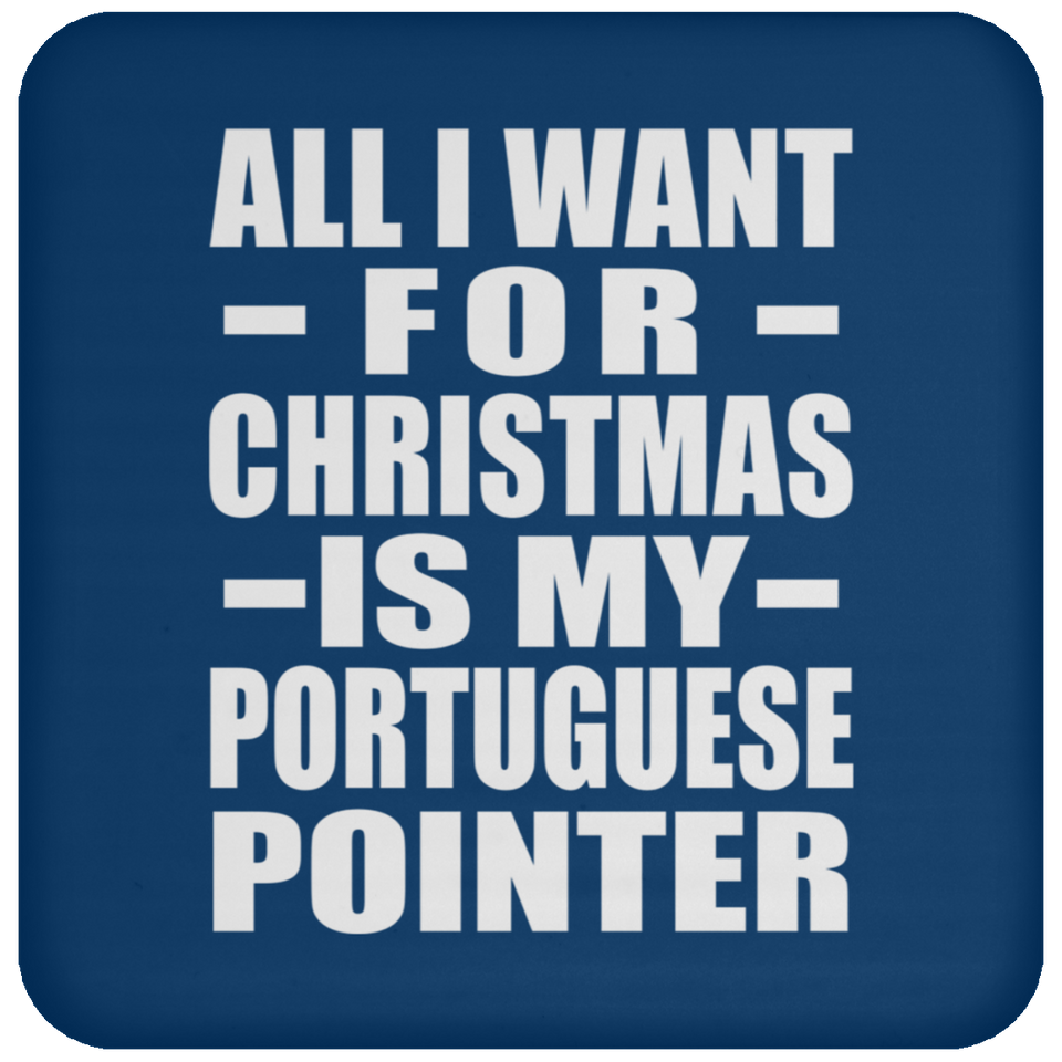 All I Want For Christmas Is My Portuguese Pointer - Coaster