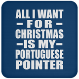 All I Want For Christmas Is My Portuguese Pointer - Coaster