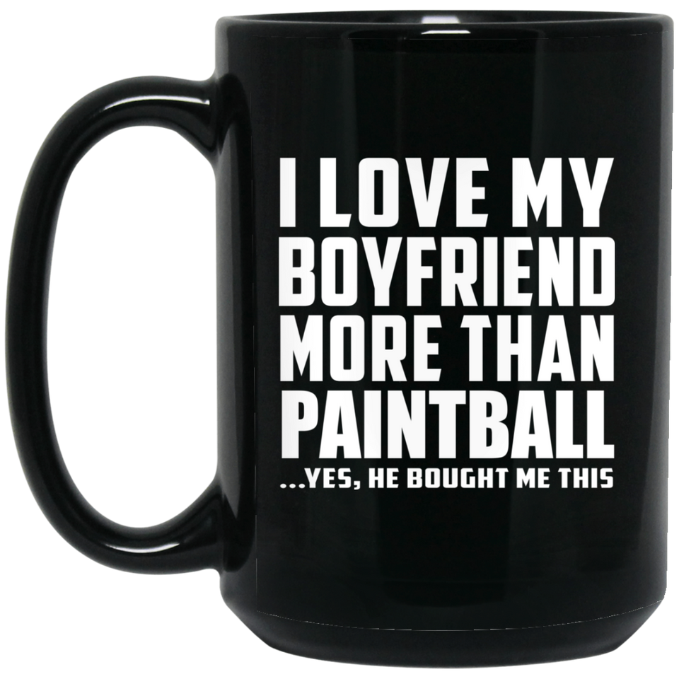 I Love My Boyfriend More Than Paintball - 15 Oz Coffee Mug Black