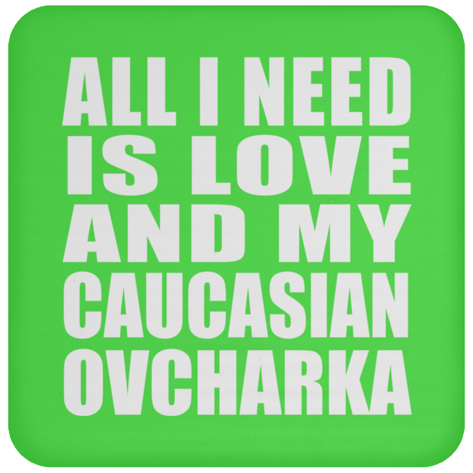 All I Need Is Love And My Caucasian Ovcharka - Drink Coaster