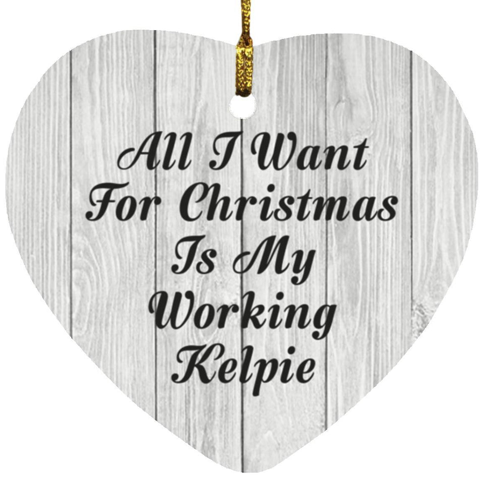 All I Want For Christmas Is My Working Kelpie - Heart Ornament F