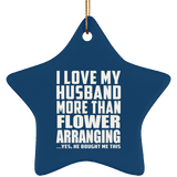 I Love My Husband More Than Flower Arranging - Star Ornament