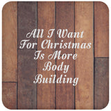 All I Want For Christmas Is More Body Building - Drink Coaster E