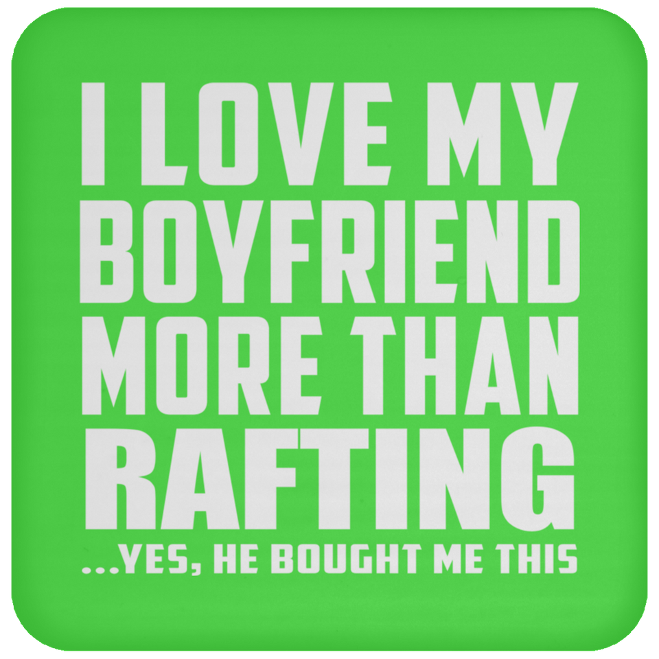 I Love My Boyfriend More Than Rafting - Drink Coaster