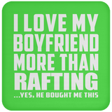 I Love My Boyfriend More Than Rafting - Drink Coaster
