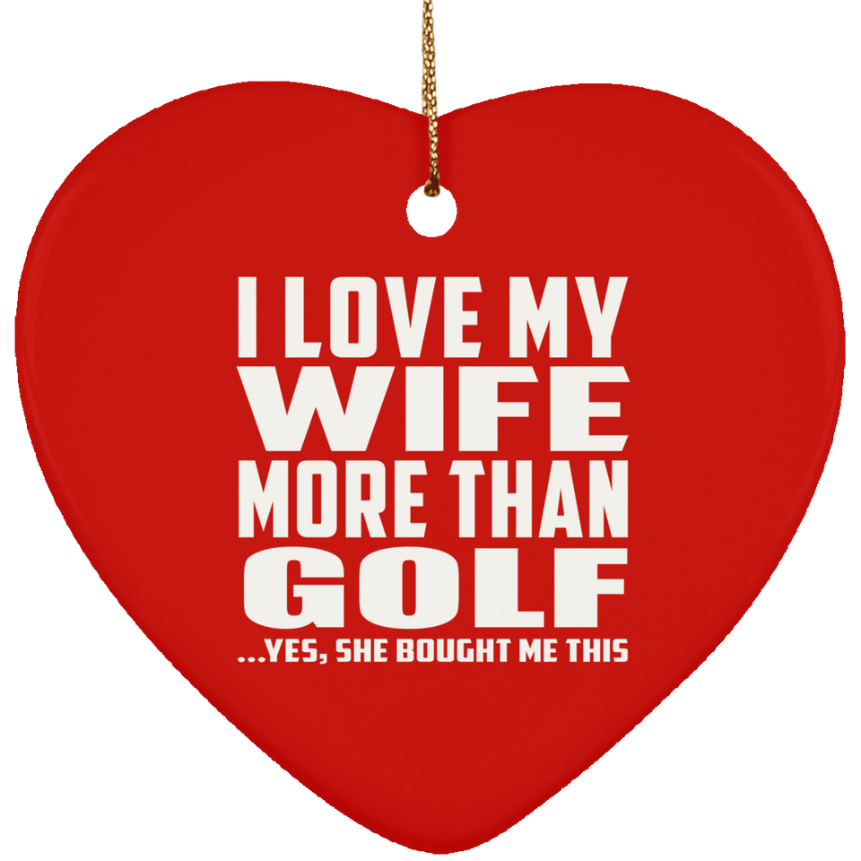 I Love My Wife More Than Golf - Heart Ornament