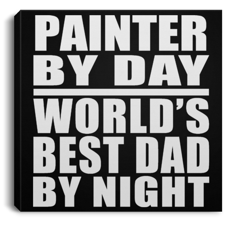 Painter By Day World's Best Dad By Night - Canvas Square