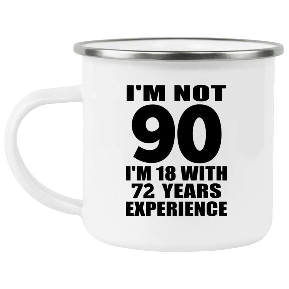 90th Birthday I'm Not 90 I'm 18 With 72 Years Experience - 12oz Camping Mug