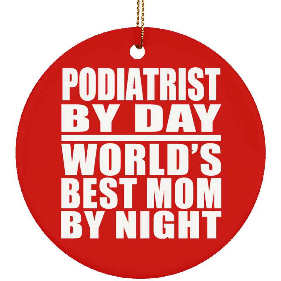 Podiatrist By Day World's Best Mom By Night - Circle Ornament