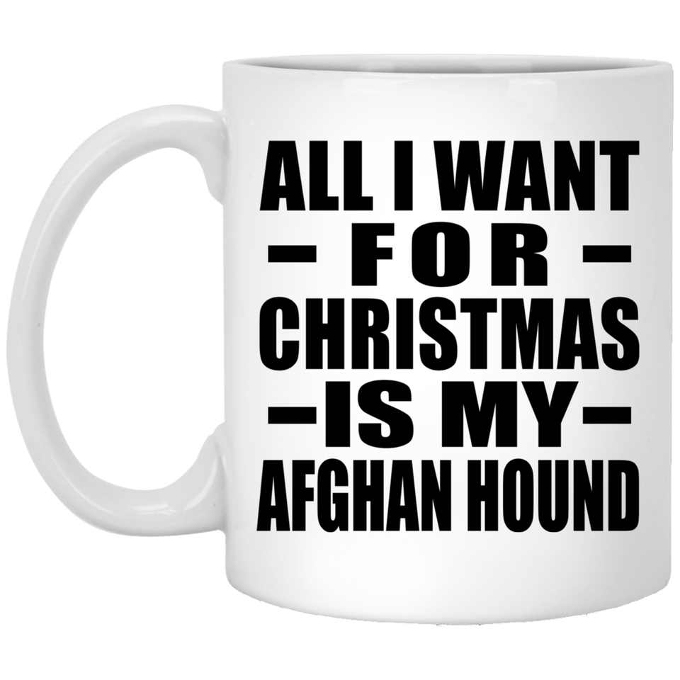 All I Want For Christmas Is My Afghan Hound - 11 Oz Coffee Mug