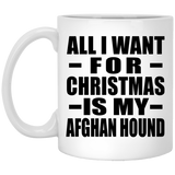 All I Want For Christmas Is My Afghan Hound - 11 Oz Coffee Mug