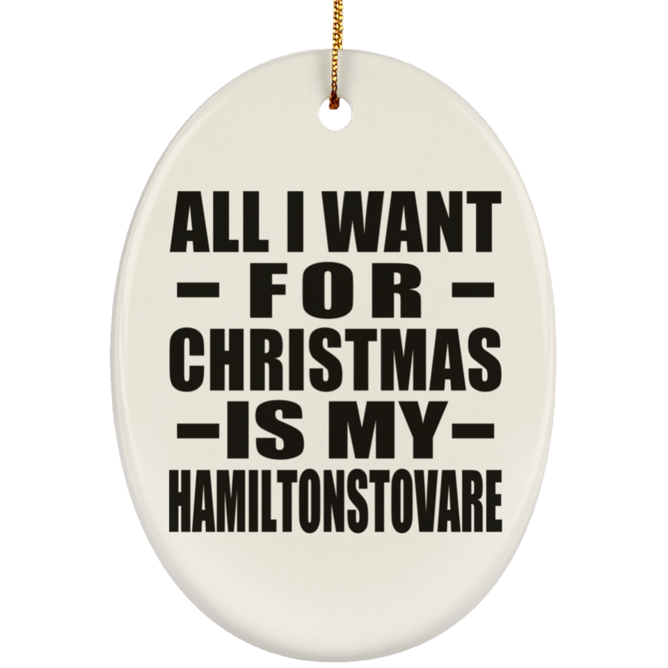 All I Want For Christmas Is My Hamiltonstovare - Oval Ornament