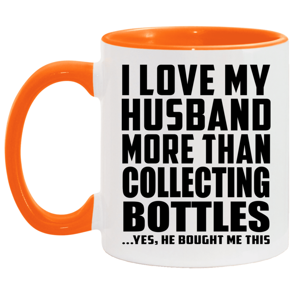I Love My Husband More Than Collecting Bottles - 11oz Accent Mug Orange