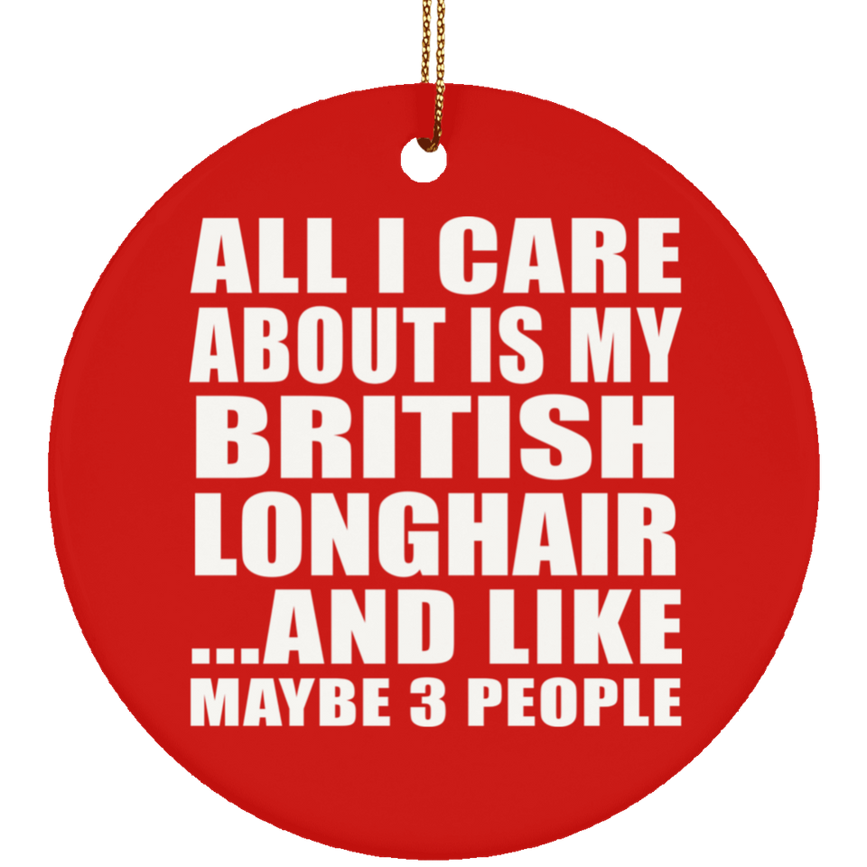 All I Care About Is My British Longhair - Circle Ornament