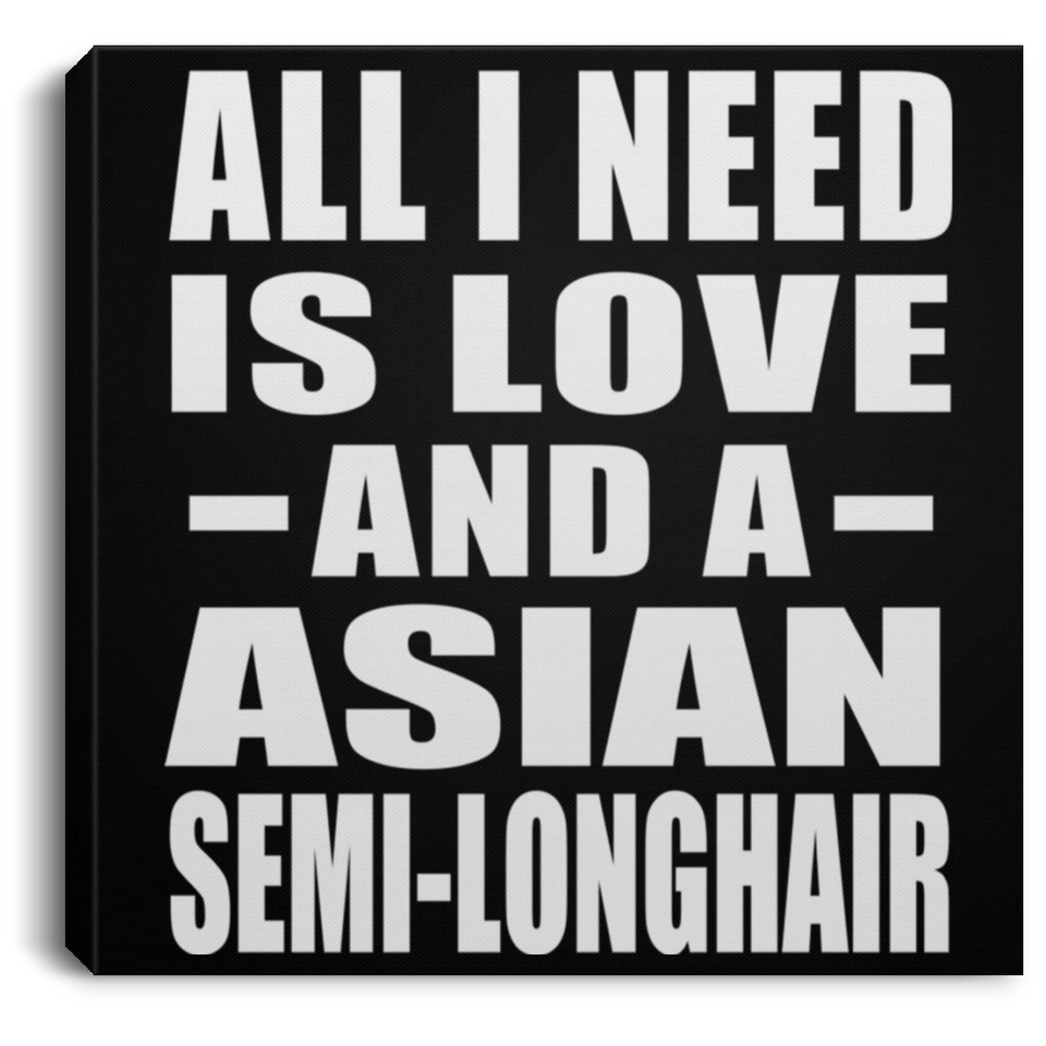 All I Need Is Love And A Asian Semi-Longhair - Canvas Square
