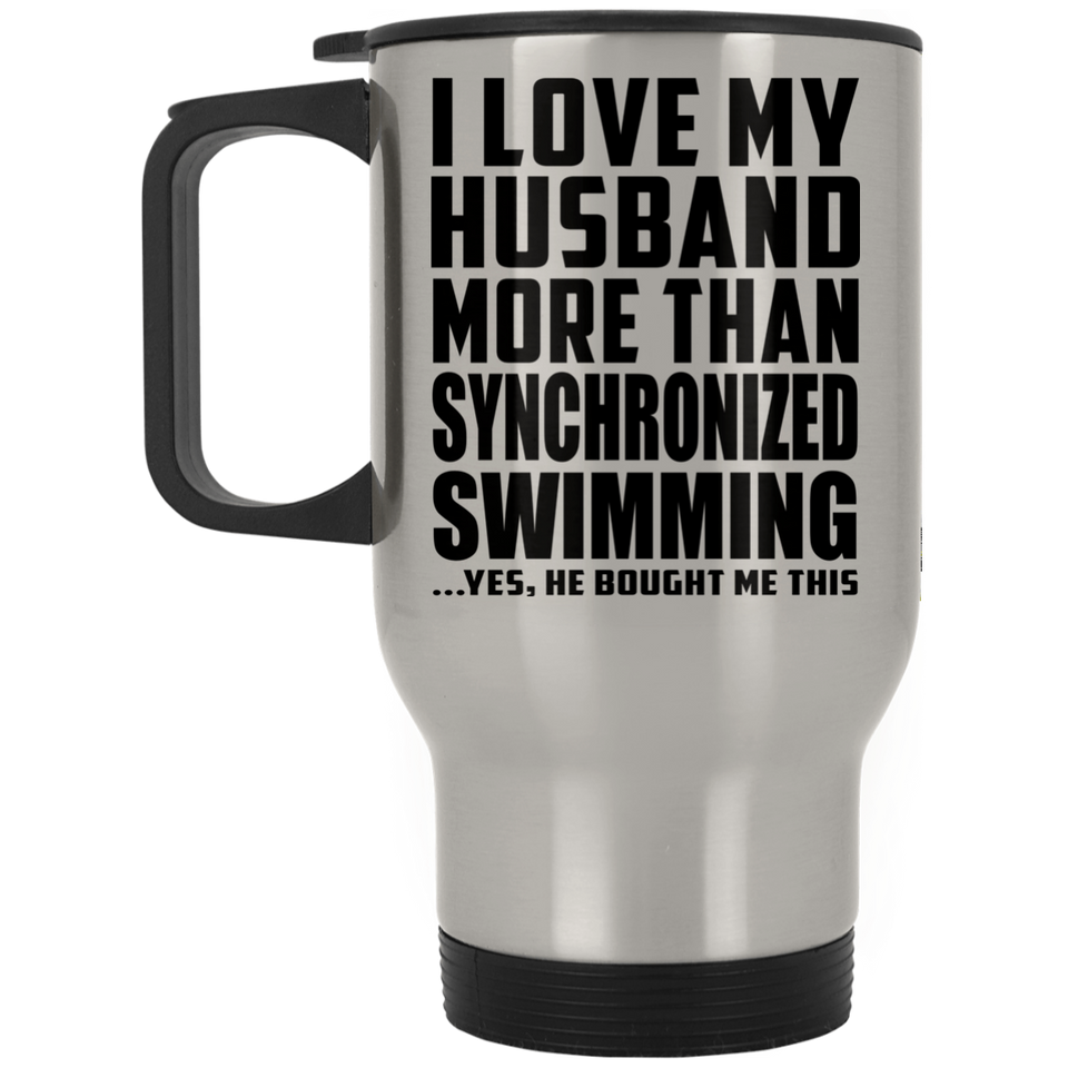 I Love My Husband More Than Synchronized Swimming - Silver Travel Mug