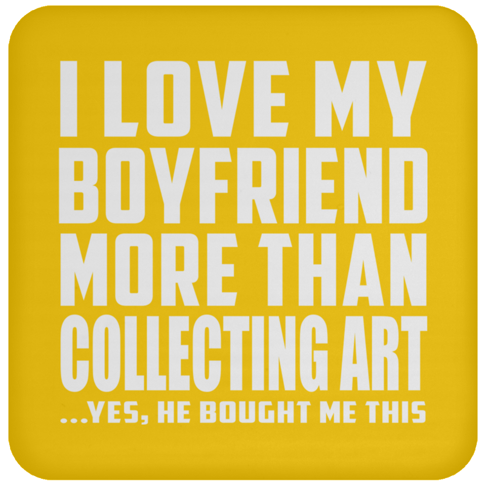 I Love My Boyfriend More Than Collecting Art - Drink Coaster