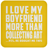 I Love My Boyfriend More Than Collecting Art - Drink Coaster