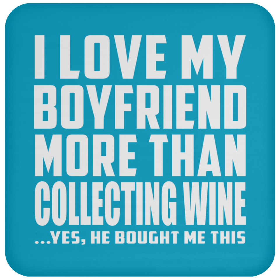 I Love My Boyfriend More Than Collecting Wine - Drink Coaster